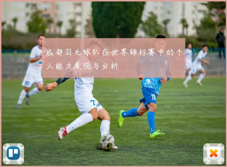 成都羽毛球队在世界锦标赛中的个人能力展现与分析