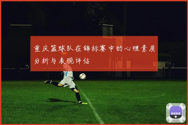 重庆篮球队在锦标赛中的心理素质分析与表现评估